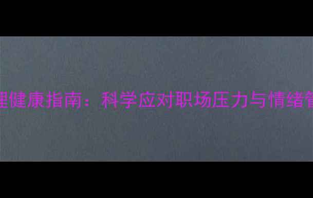 图片 员工心理健康指南：科学应对职场压力与情绪管理策略