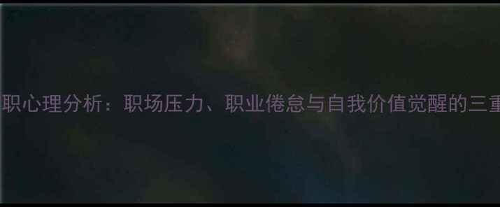 图片 员工离职心理分析：职场压力、职业倦怠与自我价值觉醒的三重危机1