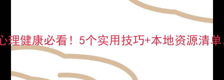 图片 呼和浩特教育心理健康必看！5个实用技巧+本地资源清单，家长速存🔥1