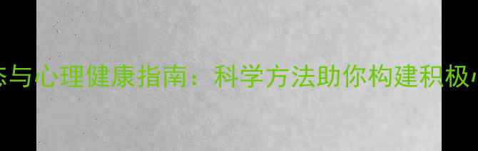 图片 和谐心态与心理健康指南：科学方法助你构建积极心理状态
