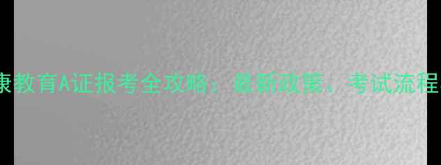 图片 四川心理健康教育A证报考全攻略：最新政策、考试流程与备考指南1