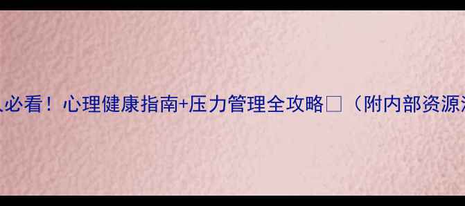 图片 国企人必看！心理健康指南+压力管理全攻略💡（附内部资源清单）