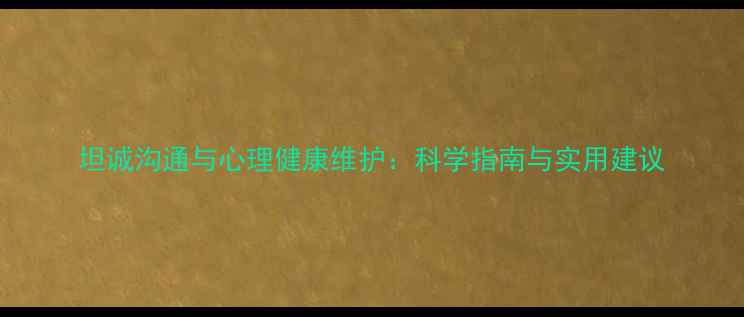 图片 坦诚沟通与心理健康维护：科学指南与实用建议