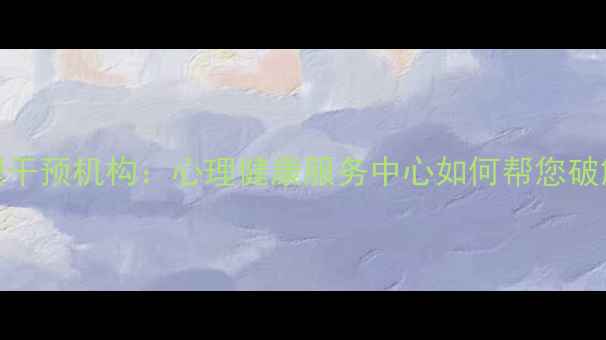 图片 城阳区专业心理干预机构：心理健康服务中心如何帮您破解焦虑抑郁压力