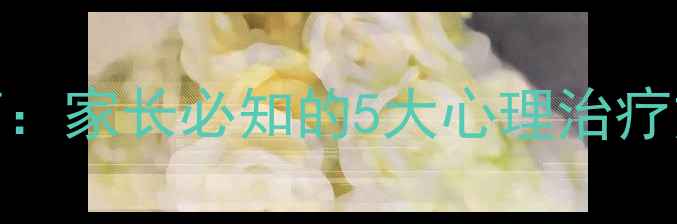 图片 多动症科学干预指南：家长必知的5大心理治疗方法与家庭训练方案