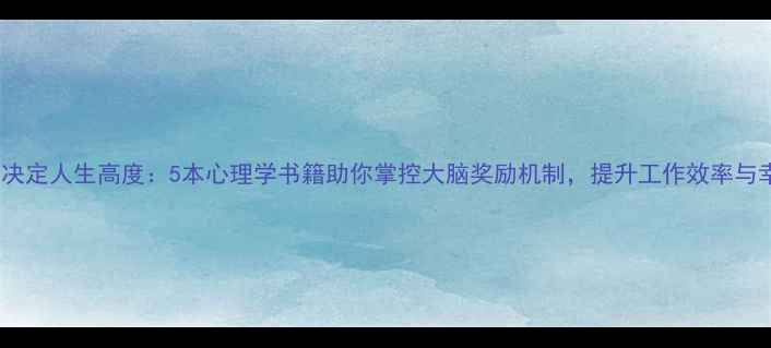 图片 多巴胺决定人生高度：5本心理学书籍助你掌控大脑奖励机制，提升工作效率与幸福感1