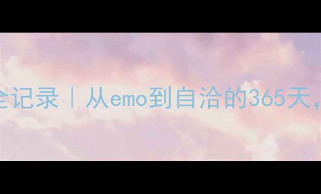 图片 大一心理成长全记录｜从emo到自洽的365天，附自救指南✨