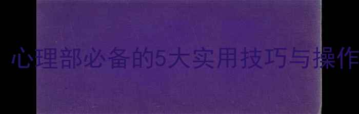 图片 大学生心理健康培训方案：心理部必备的5大实用技巧与操作指南（附完整培训流程）1