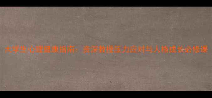 图片 大学生心理健康指南：资深教授压力应对与人格成长必修课