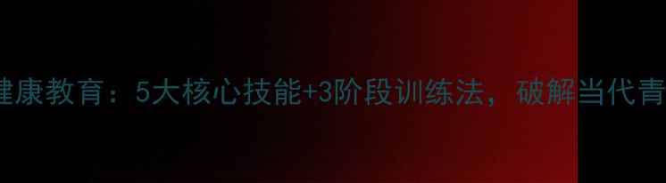 图片 大学生心理健康教育：5大核心技能+3阶段训练法，破解当代青年心理危机1