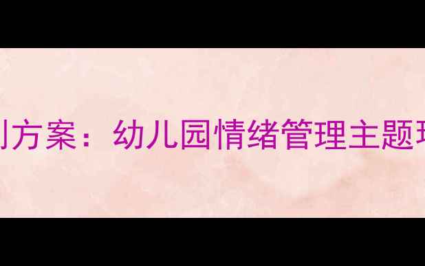 图片 大班心理健康环创方案：幼儿园情绪管理主题环境创设实操指南