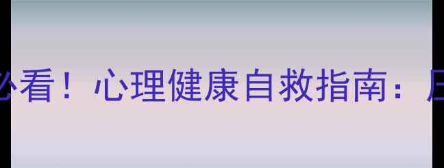 图片 天津电子信息行业从业者必看！心理健康自救指南：压力管理+情绪调节全攻略1