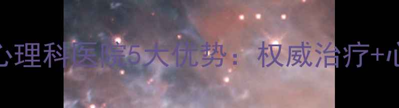 图片 太原专业精神心理科医院5大优势：权威治疗+心理康复全攻略