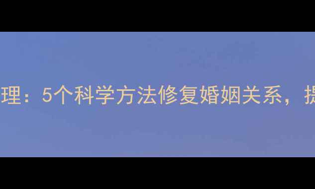 图片 夫妻沟通与情绪管理：5个科学方法修复婚姻关系，提升心理健康水平1
