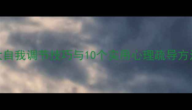 图片 女生心理健康指南：5大自我调节技巧与10个实用心理疏导方法，帮你走出情绪低谷1