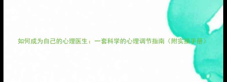 图片 如何成为自己的心理医生：一套科学的心理调节指南（附实操手册）