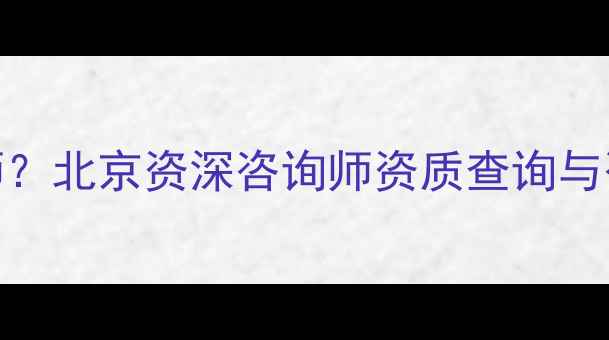 图片 如何找到正规心理咨询师？北京资深咨询师资质查询与咨询指南（附最新名单）