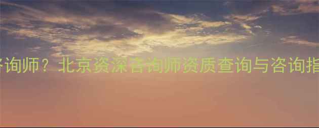 图片 如何找到正规心理咨询师？北京资深咨询师资质查询与咨询指南（附最新名单）1