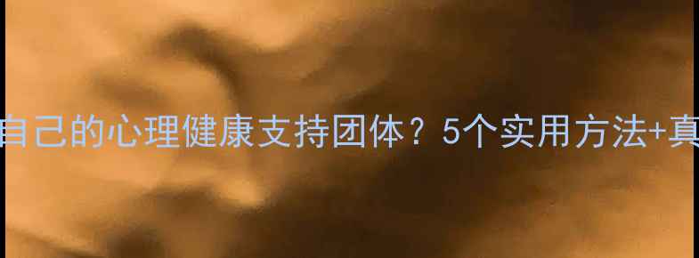 图片 如何找到适合自己的心理健康支持团体？5个实用方法+真实案例分享🌱