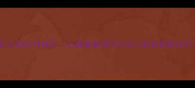 图片 如何正确应对挫折：心理健康调节方法与自我修复技巧全1