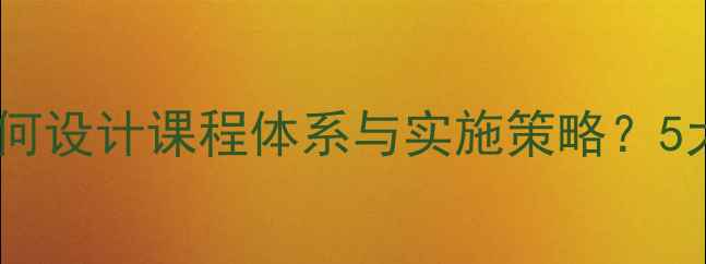 图片 学校心理健康课计划：如何设计课程体系与实施策略？5大模块+20个实用活动方案