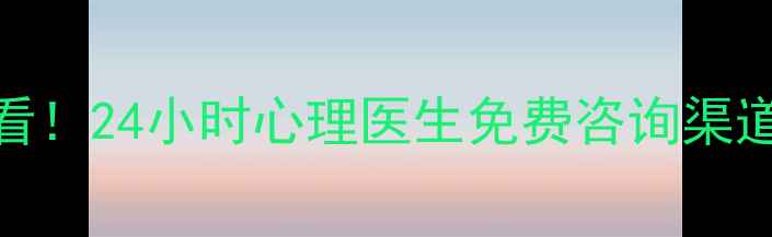 图片 学生党必看！24小时心理医生免费咨询渠道大公开✨