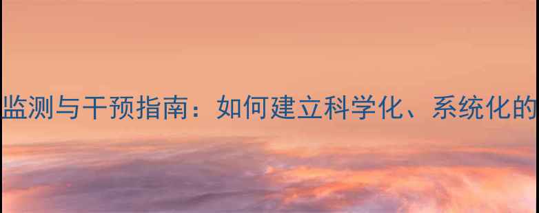 图片 学生心理健康动态监测与干预指南：如何建立科学化、系统化的校园心理支持体系