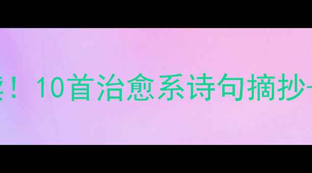 图片 学生心理健康必读！10首治愈系诗句摘抄+心理调节技巧✨1