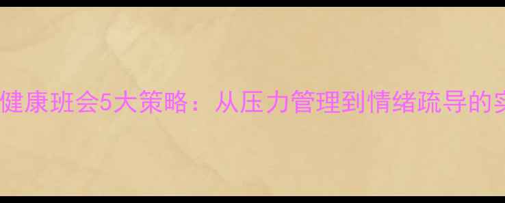 图片 学生心理健康班会5大策略：从压力管理到情绪疏导的实践指南1