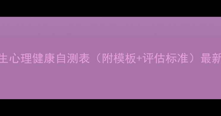 图片 学生心理健康自测表（附模板+评估标准）最新版