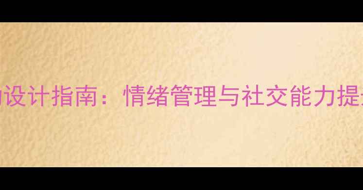 图片 学龄前儿童心理健康活动设计指南：情绪管理与社交能力提升的科学指导与实践案例