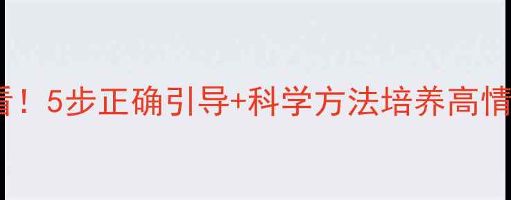 图片 孩子心理健康家长必看！5步正确引导+科学方法培养高情商宝宝｜附实用指南1