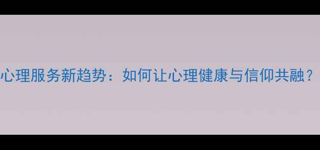 图片 寺庙心理服务新趋势：如何让心理健康与信仰共融？🙏🌿