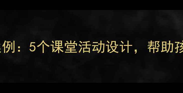 图片 小学心理健康教育创新教学案例：5个课堂活动设计，帮助孩子建立自信与情绪管理能力1