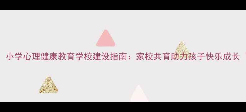 图片 小学心理健康教育学校建设指南：家校共育助力孩子快乐成长