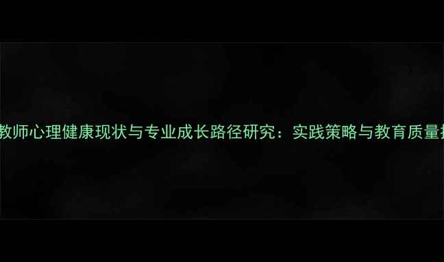 图片 小学教师心理健康现状与专业成长路径研究：实践策略与教育质量提升1