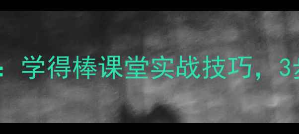 图片 小学生心理健康教案：学得棒课堂实战技巧，3步打造高效学习心态1