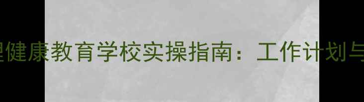 图片 小学生心理健康教育学校实操指南：工作计划与实施路径1