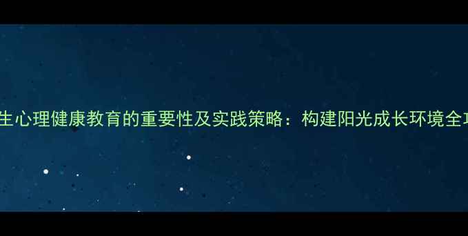 图片 小学生心理健康教育的重要性及实践策略：构建阳光成长环境全攻略1