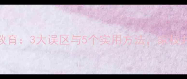 图片 小学生心理健康教育：3大误区与5个实用方法，家校共育守护成长之路