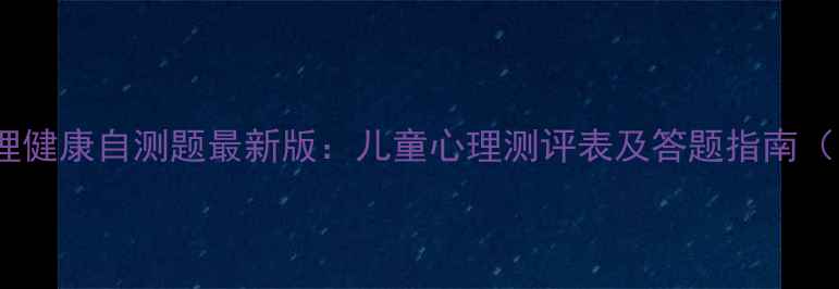 图片 小学生心理健康自测题最新版：儿童心理测评表及答题指南（附专业）1