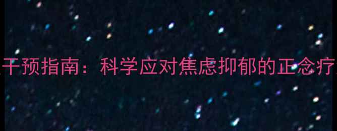 图片 居家隔离期间心理干预指南：科学应对焦虑抑郁的正念疗法与认知行为疗法