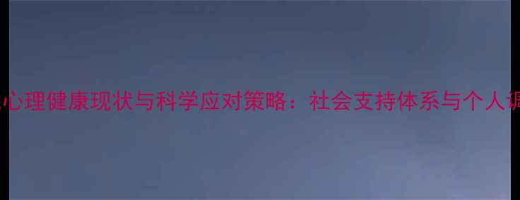 图片 山西现代心理健康现状与科学应对策略：社会支持体系与个人调适指南1