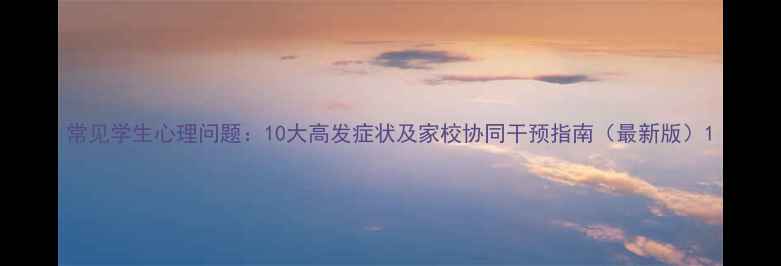 图片 常见学生心理问题：10大高发症状及家校协同干预指南（最新版）1