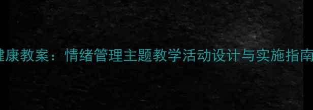 图片 幼儿园中班心理健康教案：情绪管理主题教学活动设计与实施指南（附完整案例）1