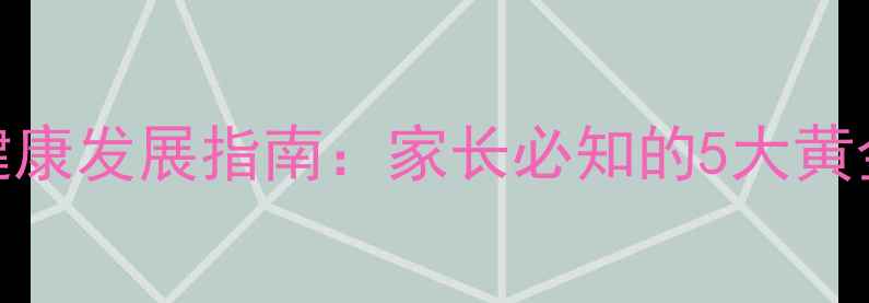 图片 幼儿心理健康发展指南：家长必知的5大黄金教育法则