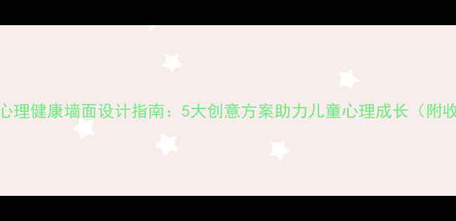 图片 幼儿心理健康墙面设计指南：5大创意方案助力儿童心理成长（附收录）