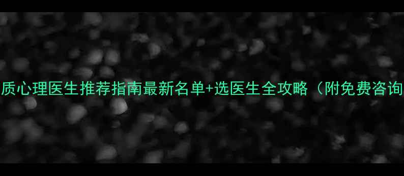 图片 广州优质心理医生推荐指南最新名单+选医生全攻略（附免费咨询资源）