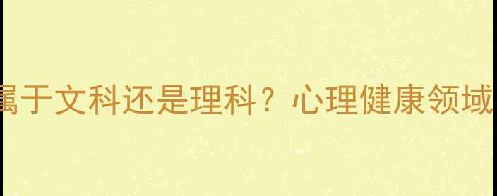图片 应用心理学属于文科还是理科？心理健康领域的交叉学科1