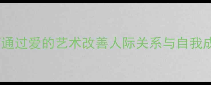 图片 弗洛姆人格心理学｜如何通过爱的艺术改善人际关系与自我成长？心理健康必读干货1